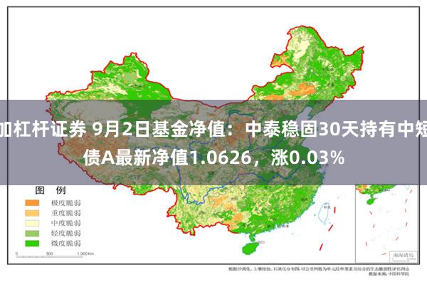 加杠杆证券 9月2日基金净值：中泰稳固30天持有中短债A最新净值1.0626，涨0.03%