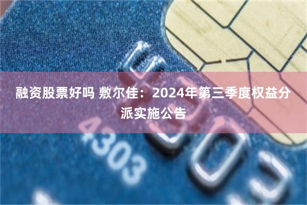 融资股票好吗 敷尔佳：2024年第三季度权益分派实施公告