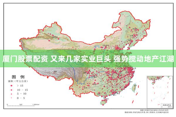 厦门股票配资 又来几家实业巨头 强势搅动地产江湖